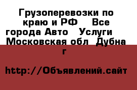 Грузоперевозки по краю и РФ. - Все города Авто » Услуги   . Московская обл.,Дубна г.